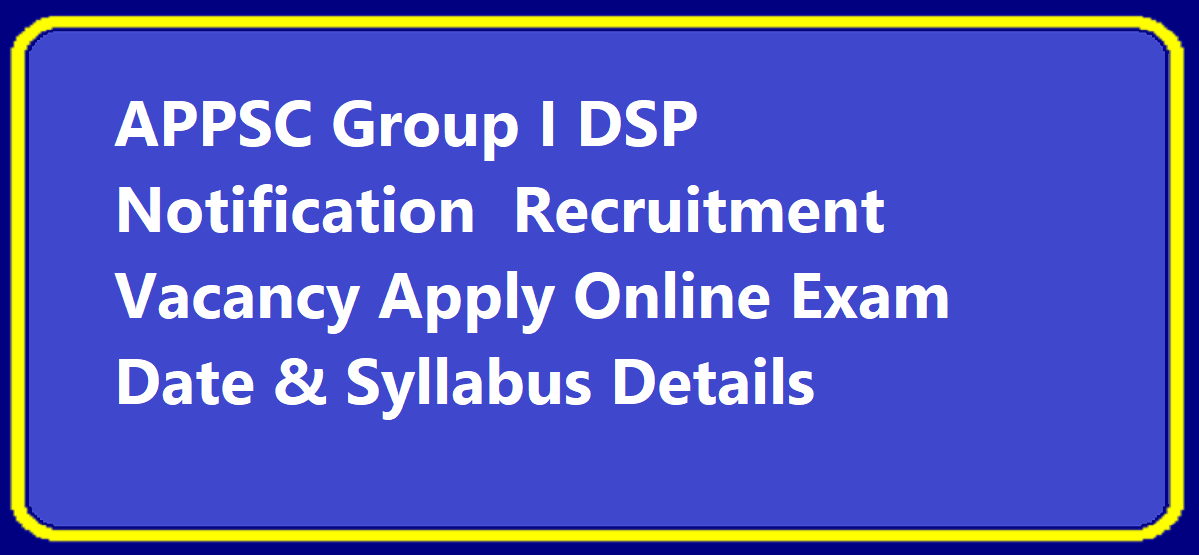 APPSC Group I DSP Notification 2020 Recruitment Vacancy Apply Online Exam Date & Syllabus Details