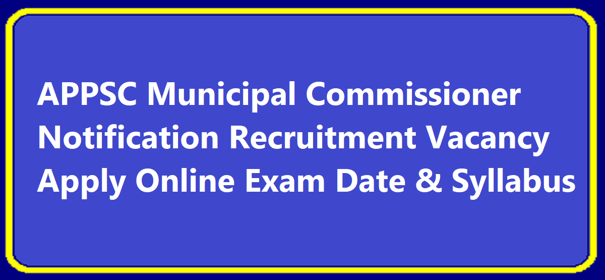 APPSC Municipal Commissioner Notification 2020 Recruitment Vacancy Apply Online Exam Date & Syllabus