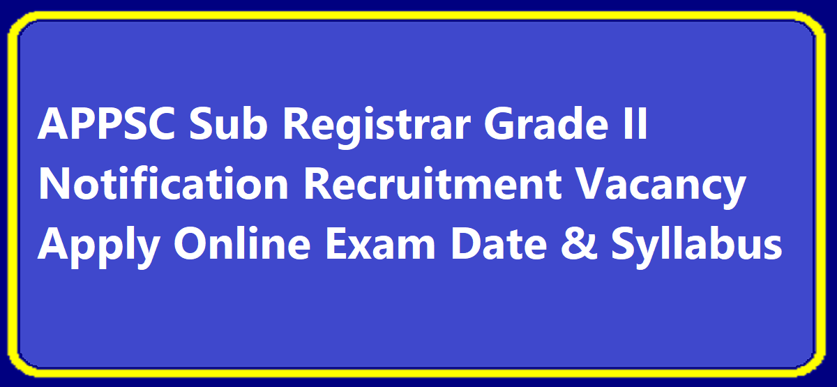 APPSC Sub Registrar Grade II Notification 2020 Recruitment Vacancy Apply Online Exam Date & Syllabus