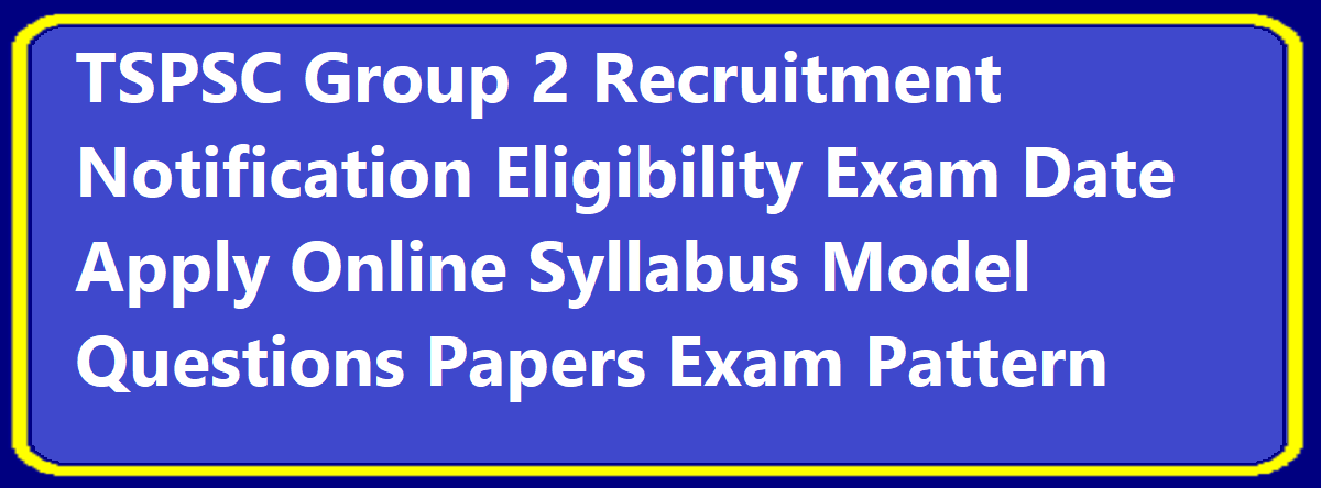 TSPSC Group 2 Recruitment 2020 Notification Eligibility Exam Date Apply Online Syllabus Model Questions Papers Exam Pattern